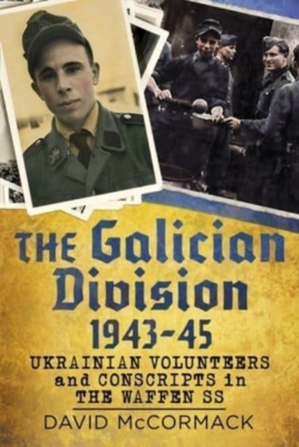 The Galician Division 1943-45 - Ukrainian Volunteers and Conscripts in the Waffen SS