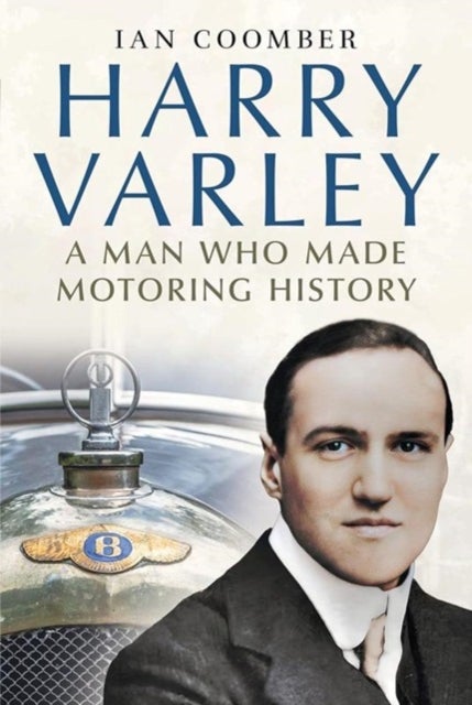 Harry Varley - A Man Who Made Motoring History