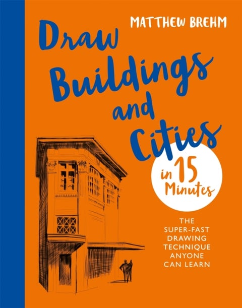 Draw Buildings and Cities in 15 Minutes - The super-fast drawing technique anyone can learn