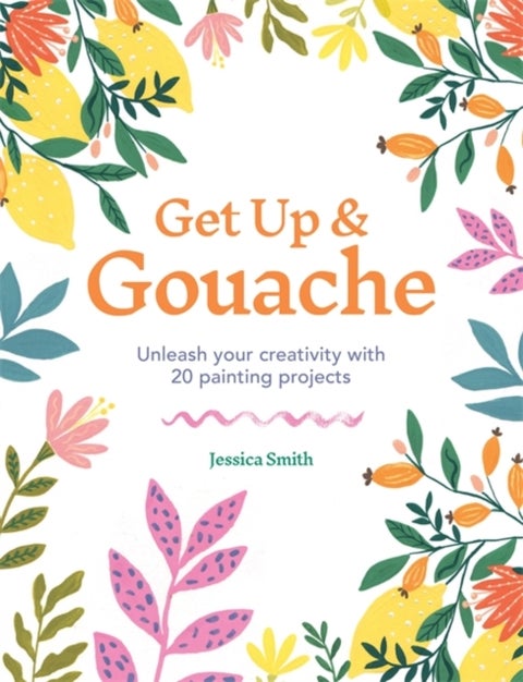 Get Up & Gouache - Unleash Your Creativity with 20 Painting Projects
