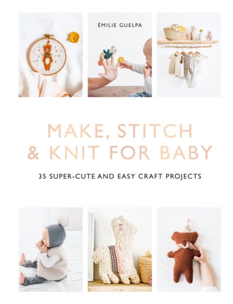 Make, Stitch & Knit for Baby - 35 Super-Cute and Easy Craft Projects