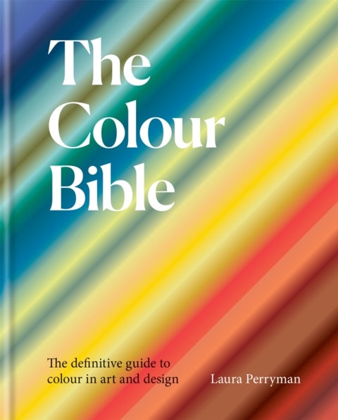 The Colour Bible - The definitive guide to colour in art and design