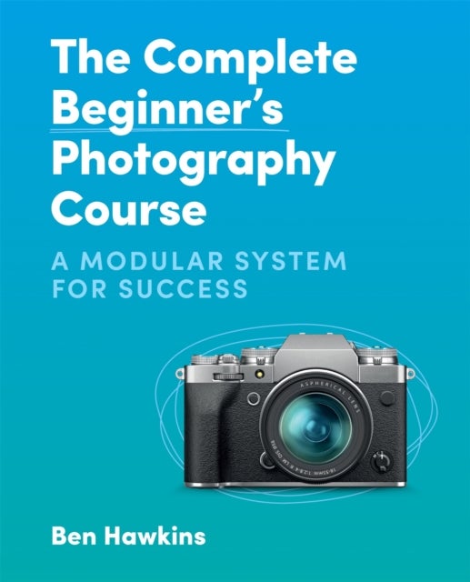 Bilde av The Complete Beginner&#039;s Photography Course Av Ben Hawkins