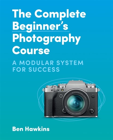 The Complete Beginner's Photography Course - A Modular System for Success