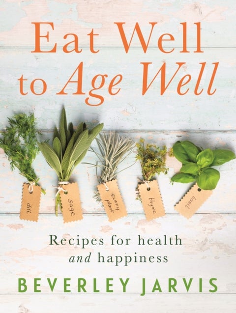 Eat Well to Age Well - Recipes for health and happiness