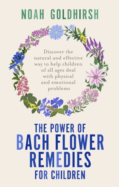 The Power of Bach Flower Remedies for Children - Discover the Natural and Effective Way to Help Children of All Ages Deal with Physical and Emotional