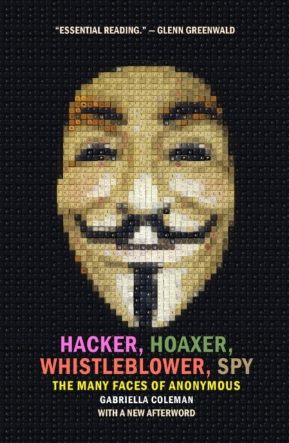 Hacker, Hoaxer, Whistleblower, Spy - The Many Faces of Anonymous