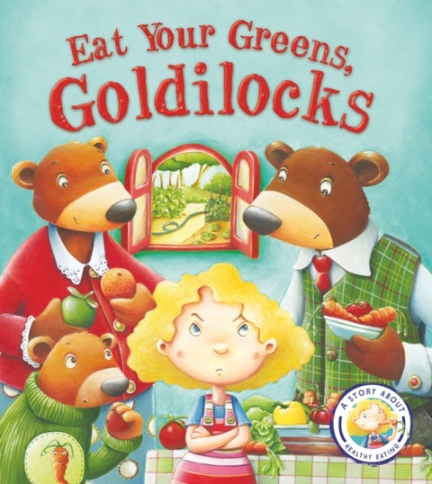 Fairytales Gone Wrong: Eat Your Greens, Goldilocks - A Story About Healthy Eating