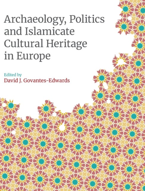 Bilde av Archaeology, Politics And Islamicate Cultural Heritage In Europe