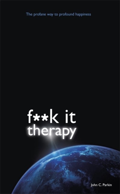 Fuck It Therapy - The Profane Way to Profound Happiness