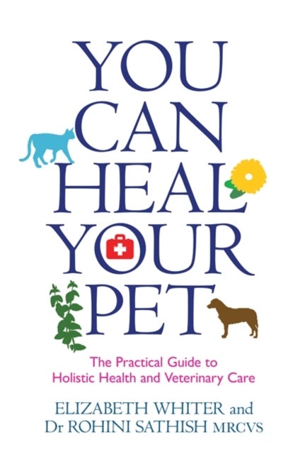 You Can Heal Your Pet - The Practical Guide to Holistic Health and Veterinary Care