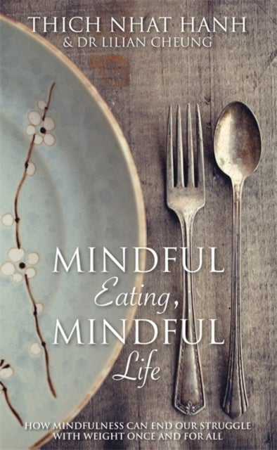 Mindful Eating, Mindful Life - How Mindfulness Can End Our Struggle with Weight Once and For All
