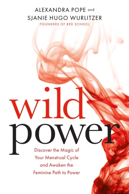 Wild Power - Discover the Magic of Your Menstrual Cycle and Awa