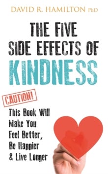 The Five Side Effects of Kindness - This Book Will Make You Feel Better, Be Happier & Live Longer