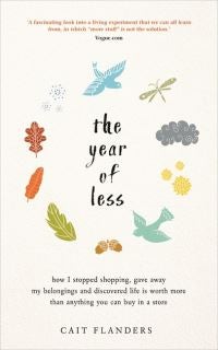 The Year of Less - How I Stopped Shopping, Gave Away My Belongings and Discovered Life Is Worth More Than Anything You