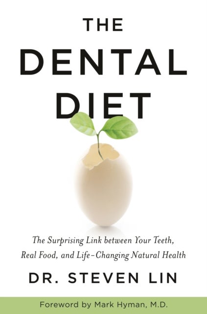 The Dental Diet - The Surprising Link between Your Teeth, Real Food, and Life-Changing Natural Health