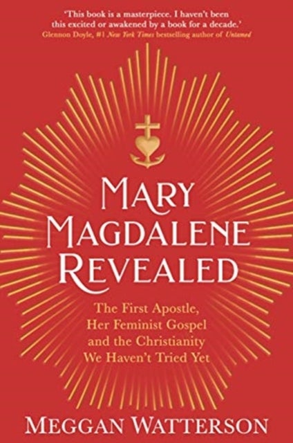 Mary Magdalene Revealed - The First Apostle, Her Feminist Gospel & the Christianity We Haven't Tried Yet