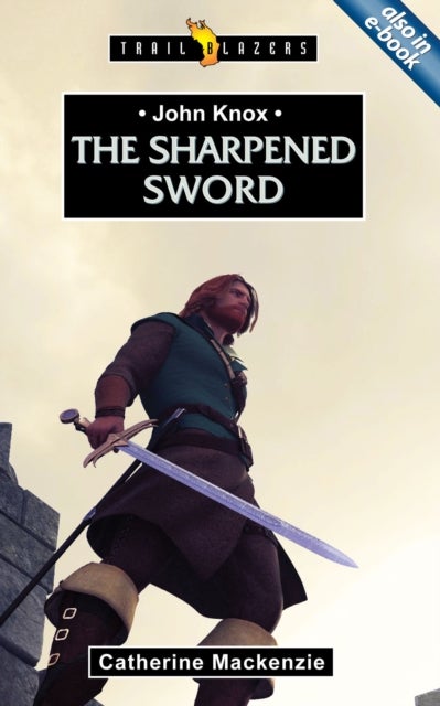 John Knox - The Sharpened Sword