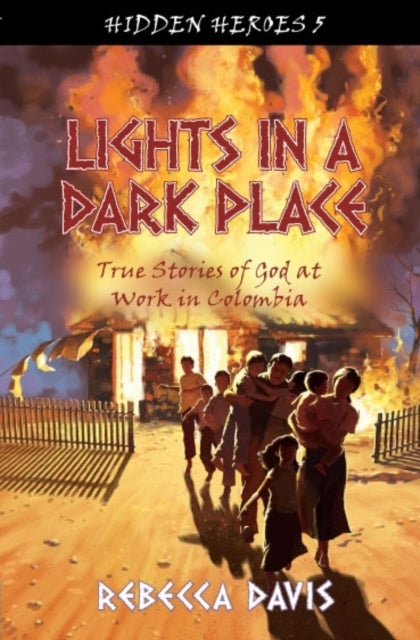 Lights in a Dark Place - True Stories of God at work in Colombia