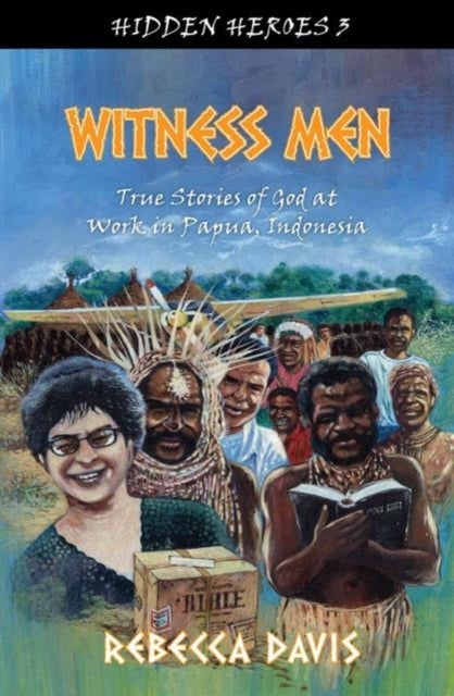 Witness Men - True Stories of God at work in Papua, Indonesia