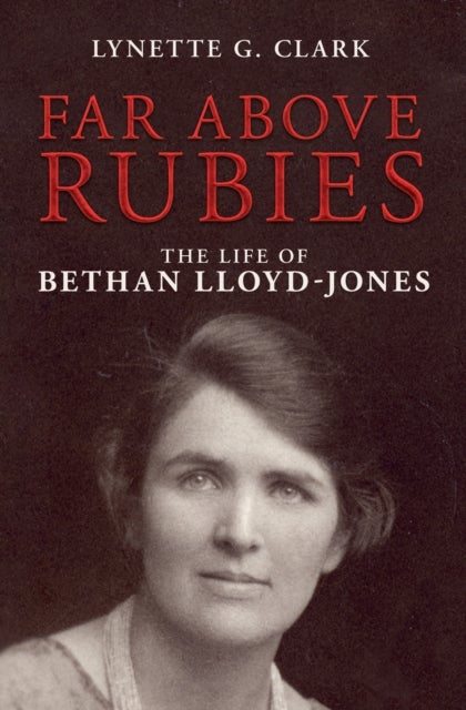 Far Above Rubies - The Life of Bethan Lloyd¿Jones