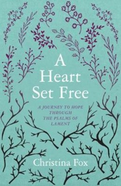 A Heart Set Free - A Journey to Hope through the Psalms of Lament