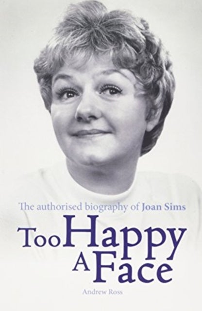 Too Happy a Face - The Biography of Joan Sims