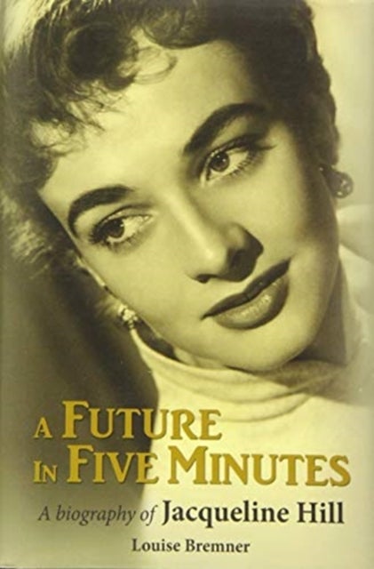 A Future in Five Minutes - The biography of Jacqueline Hill