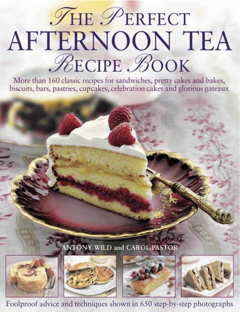 The Perfect Afternoon Tea Recipe Book - More Than 160 Classic Recipes for Sandwiches, Pretty Cakes and Bakes, Biscuits, Bars, Pastries, Cupc