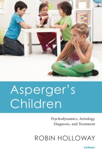 Asperger's Children - Psychodynamics, Aetiology, Diagnosis, and Treatment