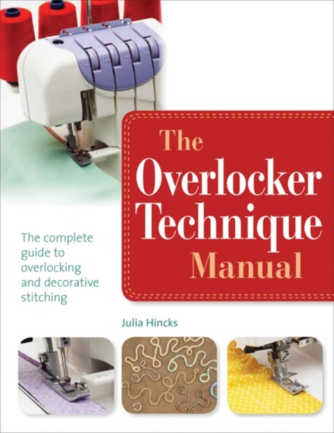 The Overlocker Technique Manual - The Complete Guide to Serging and Decorative Stitching