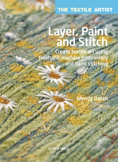 Bilde av The Textile Artist: Layer, Paint And Stitch Av Wendy Dolan