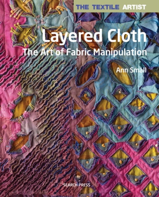 Bilde av The Textile Artist: Layered Cloth Av Ann Small