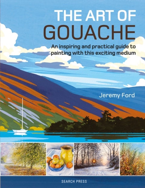 The Art of Gouache - An Inspiring and Practical Guide to Painting with