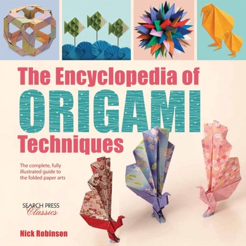 The Encyclopedia of Origami Techniques - The Complete, Fully Illustrated Guide to the Folded Paper Arts