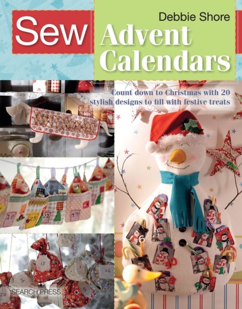 Sew Advent Calendars - Count Down to Christmas with 20 Stylish Designs to Fill with Festive Treats