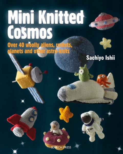 Mini Knitted Cosmos - Over 40 Woolly Aliens, Rockets, Planets and Other Astro-Knits