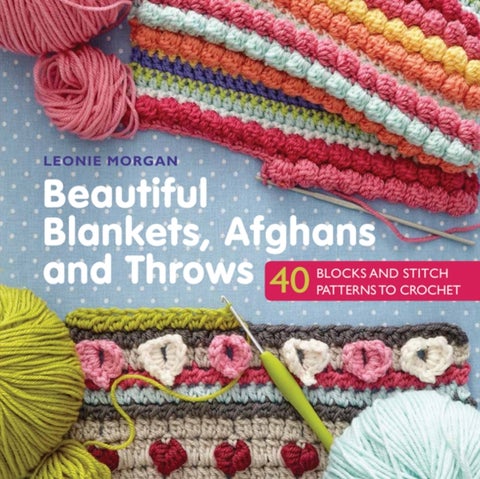 Beautiful Blankets, Afghans and Throws - 40 Blocks & Stitch Patterns to Crochet