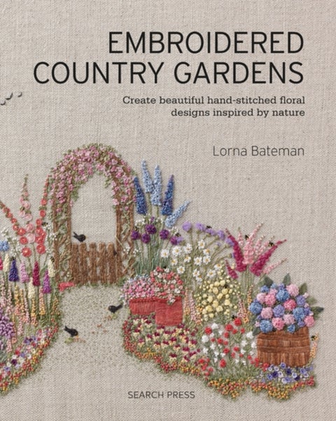 Embroidered Country Gardens - Create Beautiful Hand-Stitched Floral Designs Inspired by Nature
