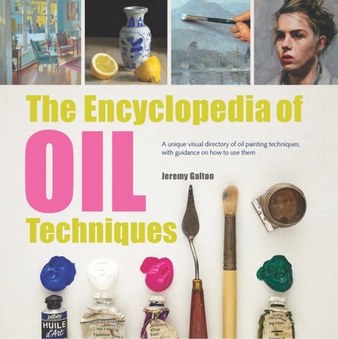 The Encyclopedia of Oil Techniques - Unique Visual Directory of Oil Painting Techniques