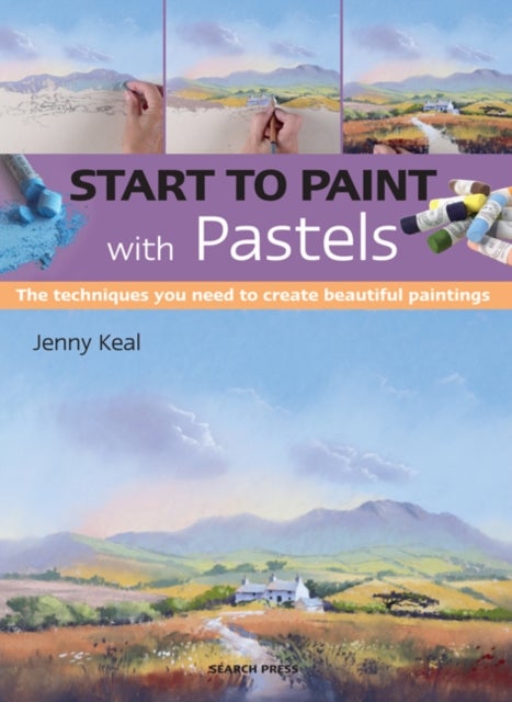 Start to Paint with Pastels - The Techniques You Need to Create Beautiful Paintings