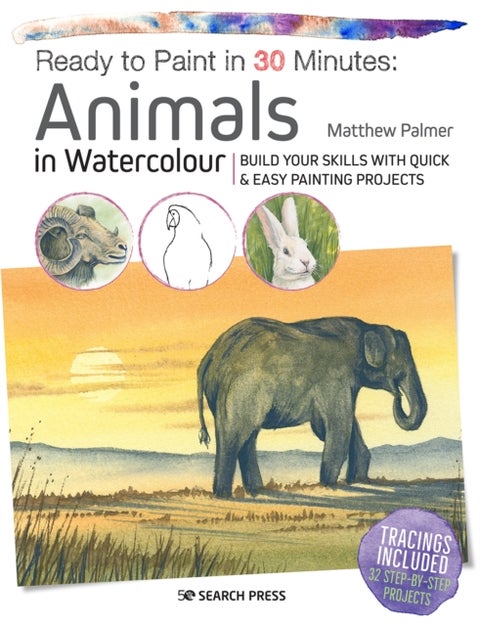 Ready to Paint in 30 Minutes: Animals in Watercolour - Build Your Skills with Quick & Easy Painting Projects