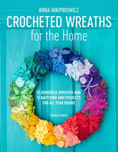 Crocheted Wreaths for the Home - 12 Gorgeous Wreaths and 12 Matching Mini Projects for All Year Round