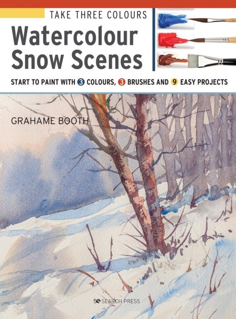Take Three Colours: Watercolour Snow Scenes - Start to Paint with 3 Colours, 3 Brushes and 9 Easy Projects