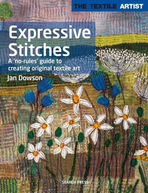 The Textile Artist: Expressive Stitches - A 'No-Rules' Guide to Creating Original Textile Art