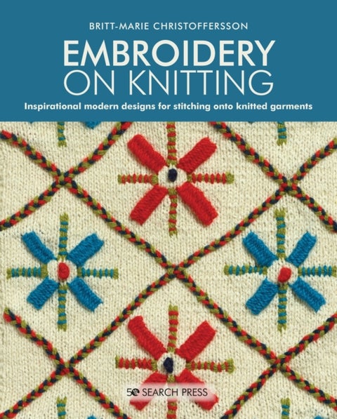 Embroidery on Knitting - Inspirational Modern Designs for Stitching onto Knitted Garments