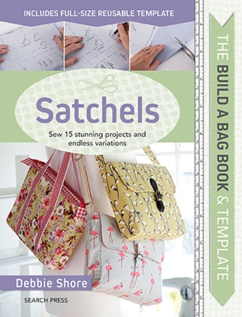 The Build a Bag Book: Satchels - Sew 15 Stunning Projects and Endless Variations