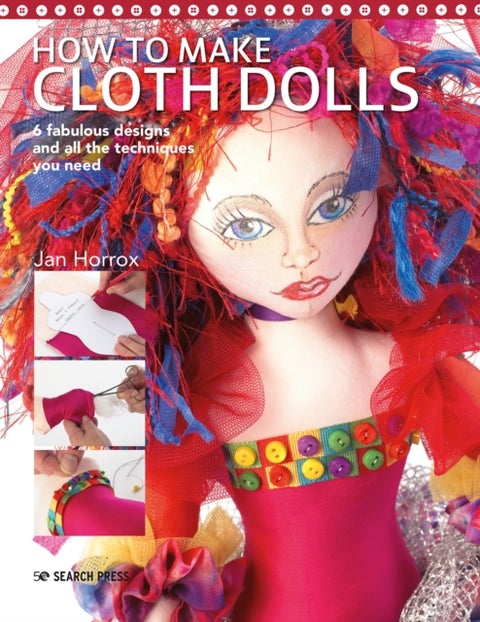 How to Make Cloth Dolls - 6 Fabulous Designs and All the Techniques You Need