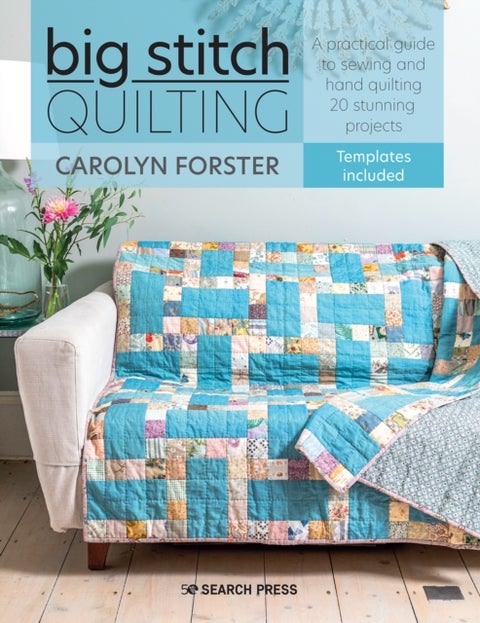 Big Stitch Quilting - A Practical Guide to Sewing and Hand Quilting 20 Stunning Projects