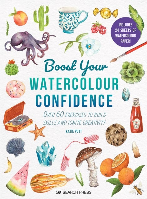 Boost Your Watercolour Confidence - Over 60 Exercises to Build Skills and Ignite Creativity